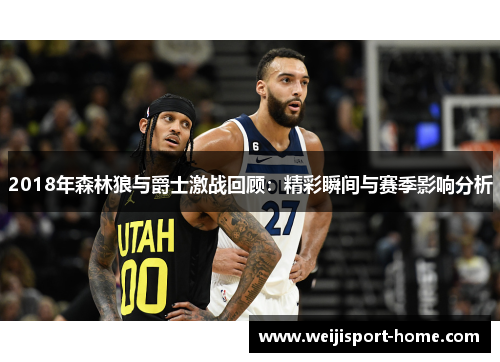 2018年森林狼与爵士激战回顾：精彩瞬间与赛季影响分析