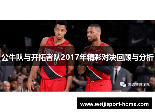 公牛队与开拓者队2017年精彩对决回顾与分析