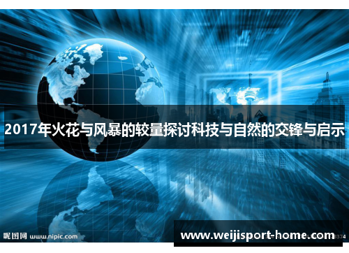 2017年火花与风暴的较量探讨科技与自然的交锋与启示