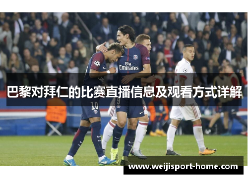 巴黎对拜仁的比赛直播信息及观看方式详解